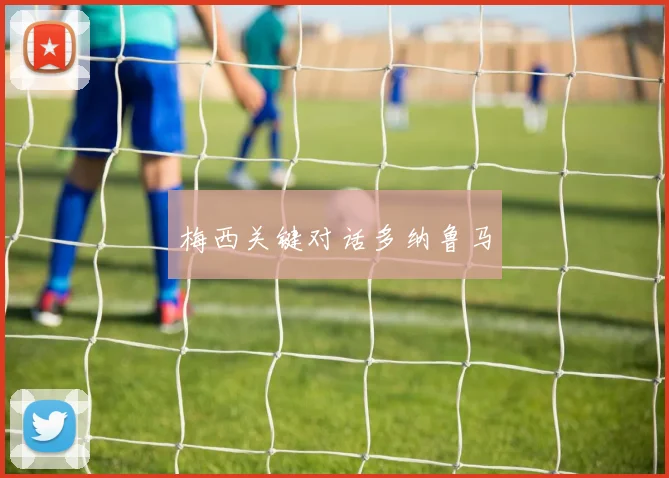 梅西关键对话多纳鲁马