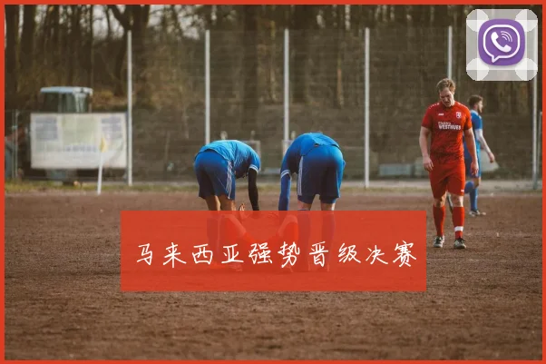 马来西亚强势晋级决赛