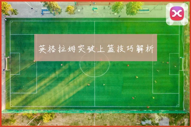 英格拉姆突破上篮技巧解析