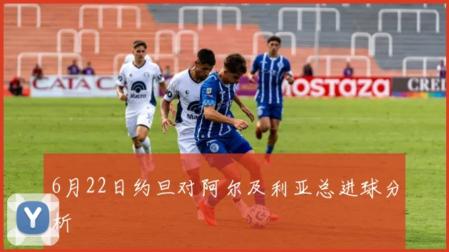 6月22日约旦对阿尔及利亚总进球分析