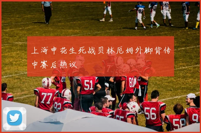 上海申花生死战贝林厄姆外脚背传中赛后热议