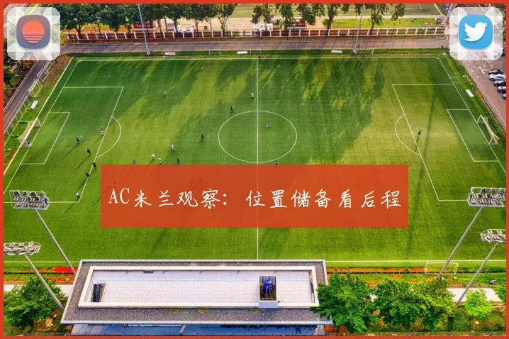 AC米兰观察：位置储备看后程