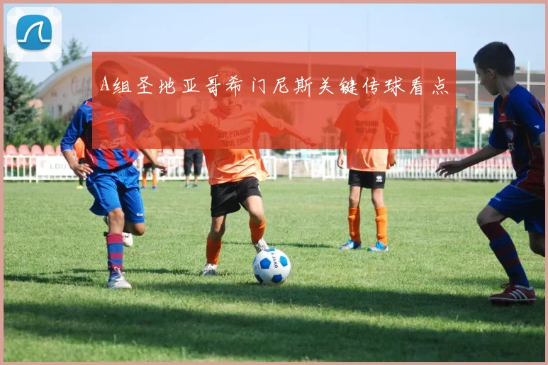 A组圣地亚哥希门尼斯关键传球看点