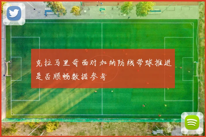 克拉马里奇面对加纳防线带球推进是否顺畅数据参考